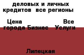  деловых и личных кредитов (все регионы) › Цена ­ 2 000 000 000 - Все города Бизнес » Услуги   . Липецкая обл.